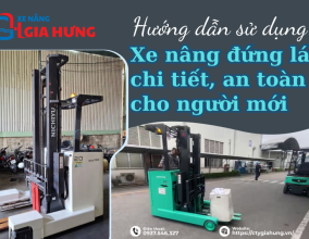Hướng Dẫn Sử Dụng Xe Nâng Đứng Lái Chi Tiết, An Toàn Cho Người Mới