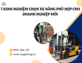 7 KINH NGHIỆM QUAN TRỌNG GIÚP DOANH NGHIỆP MỚI CHỌN XE NÂNG HIỆU QUẢ VÀ TIẾT KIỆM CHI PHÍ