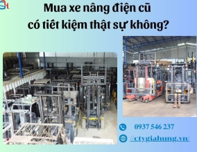 Mua xe nâng điện cũ có tiết kiệm thật sự không?